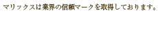 マリックスは業界の信頼マークを取得しております。