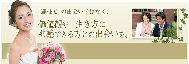 「結婚を運任せの出会いではなく、価値観や、生き方に共感できる方との出会いを。」
